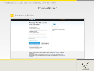Tweet4Lomadee: Saiba como monetizar seu perfil de Twitter


                                     Como utilizar?

        6. Autorize o aplicativo:
 