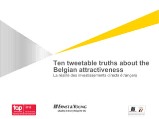 Ten tweetable truths about the
Belgian attractiveness
La réalité des investissements directs étrangers
 