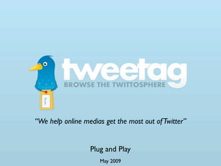 “We help online medias get the most out of Twitter”


                  Plug and Play
                     May 2009
 