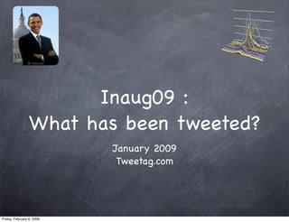 © Depauw




      Inaug09 :
What has been tweeted?
           January 2009
            Tweetag.com
 