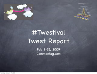 #Twestival
                             Tweet Report
                               Feb 9-15, 2009
                               Commentag.com




Tuesday, February 17, 2009
 