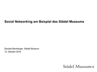 Social Networking am Beispiel des Städel Museums ,[object Object],[object Object]