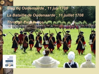 Slag bij Oudenaarde , 11 juli 1708
La Bataille de Oudenaarde , 11 juillet 1708
Through Excellence
 