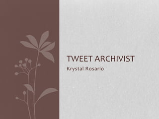 TWEET ARCHIVIST
Krystal Rosario
 