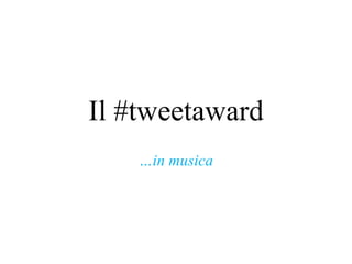 Il #tweetaward … in musica 