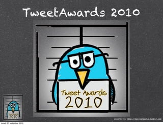 TweetAwards 2010




                                  powered by http://twitterpedia.tumblr.com

lunedì 27 settembre 2010
 
