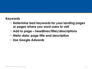 Keywords
o Determine best keywords for your landing pages
or pages where you want users to visit
o Add to page – headlines...
