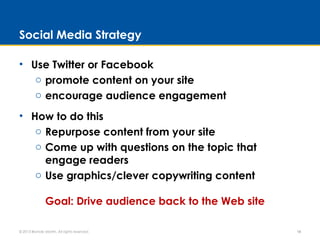 Social Media Strategy
• Use Twitter or Facebook
o promote content on your site
o encourage audience engagement
• How to do...