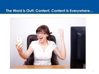 The Word is Out!: Content, Content Is Everywhere…
4
 