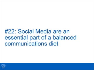#22: Social Media are an
essential part of a balanced
communications diet
 