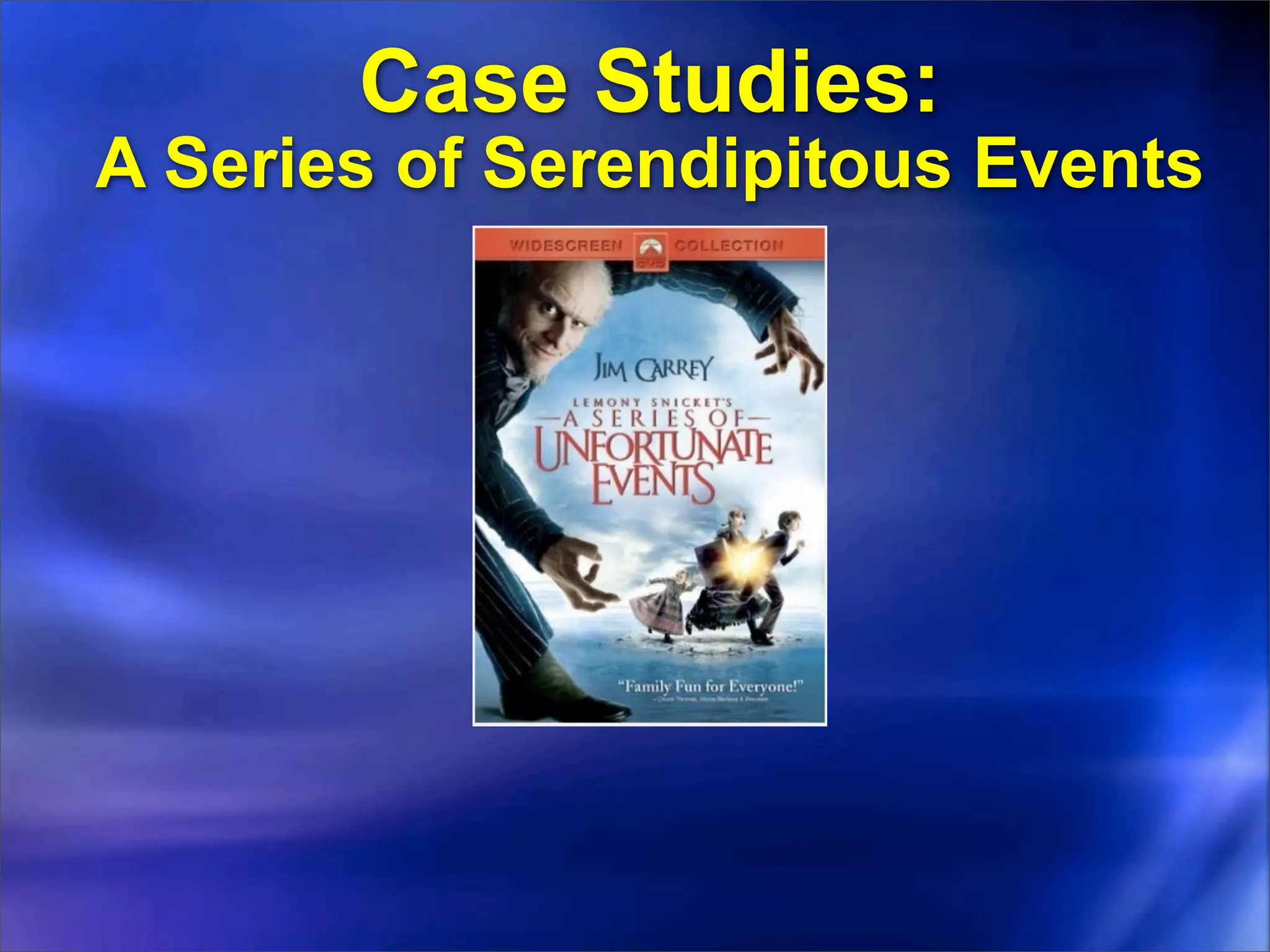Case Studies:
A Series of Serendipitous Events
 