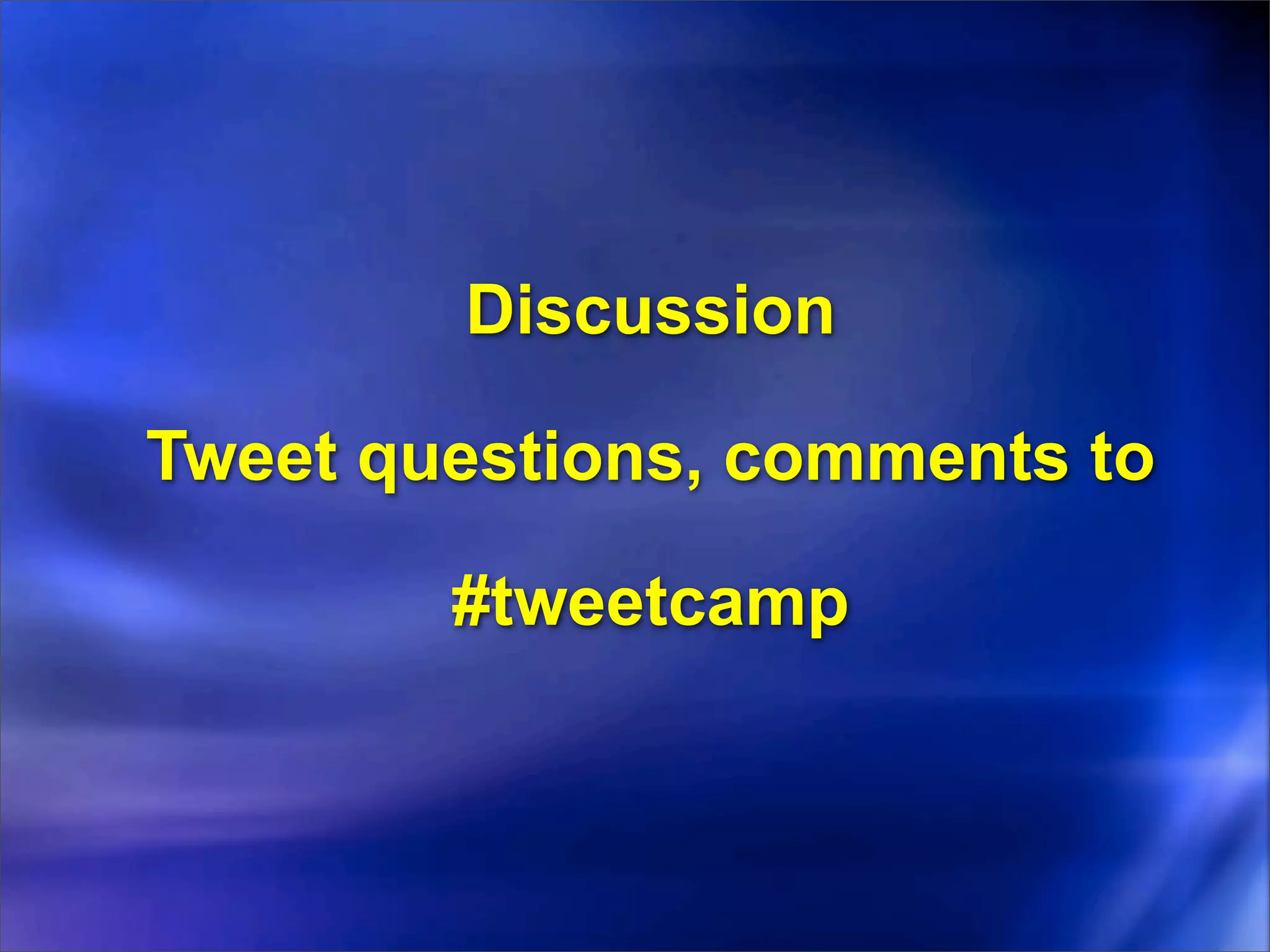 Discussion

Tweet questions, comments to

        #tweetcamp
 