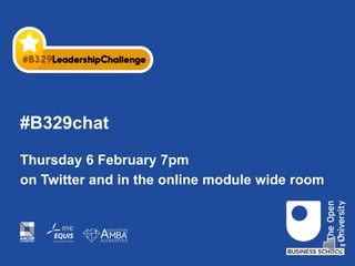 #B329chat
Thursday 6 February 7pm
on Twitter and in the online module wide room
 