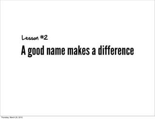 Lesson #2

                      A good name makes a difference



Thursday, March 25, 2010
 