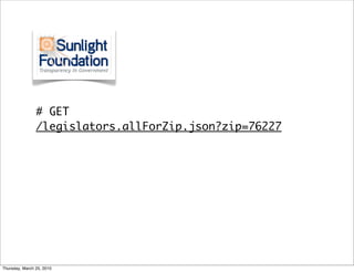 # GET
                /legislators.allForZip.json?zip=76227




Thursday, March 25, 2010
 