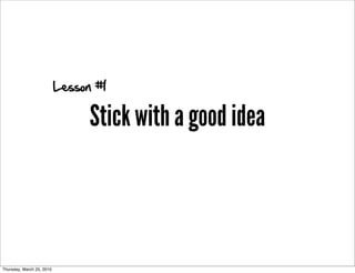 Lesson #1

                                 Stick with a good idea



Thursday, March 25, 2010
 