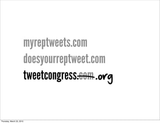 myreptweets.com
                           doesyourreptweet.com
                           tweetcongress.com .org


Thursday, March 25, 2010
 