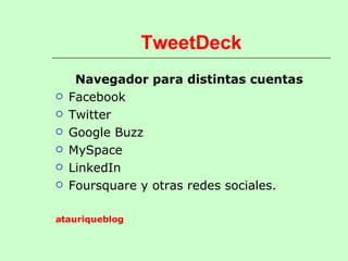 TweetDeck <ul><li>Navegador para distintas cuentas   </li></ul><ul><li>Facebook </li></ul><ul><li>Twitter </li></ul><ul><l...