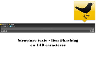 Structure texte - lien #hashtag
      en 140 caractères
 