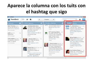 Aparece la columna con los tuits con
        el hashtag que sigo
 