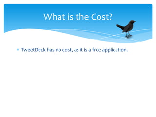 What is the Cost?


TweetDeck has no cost, as it is a free application.
 