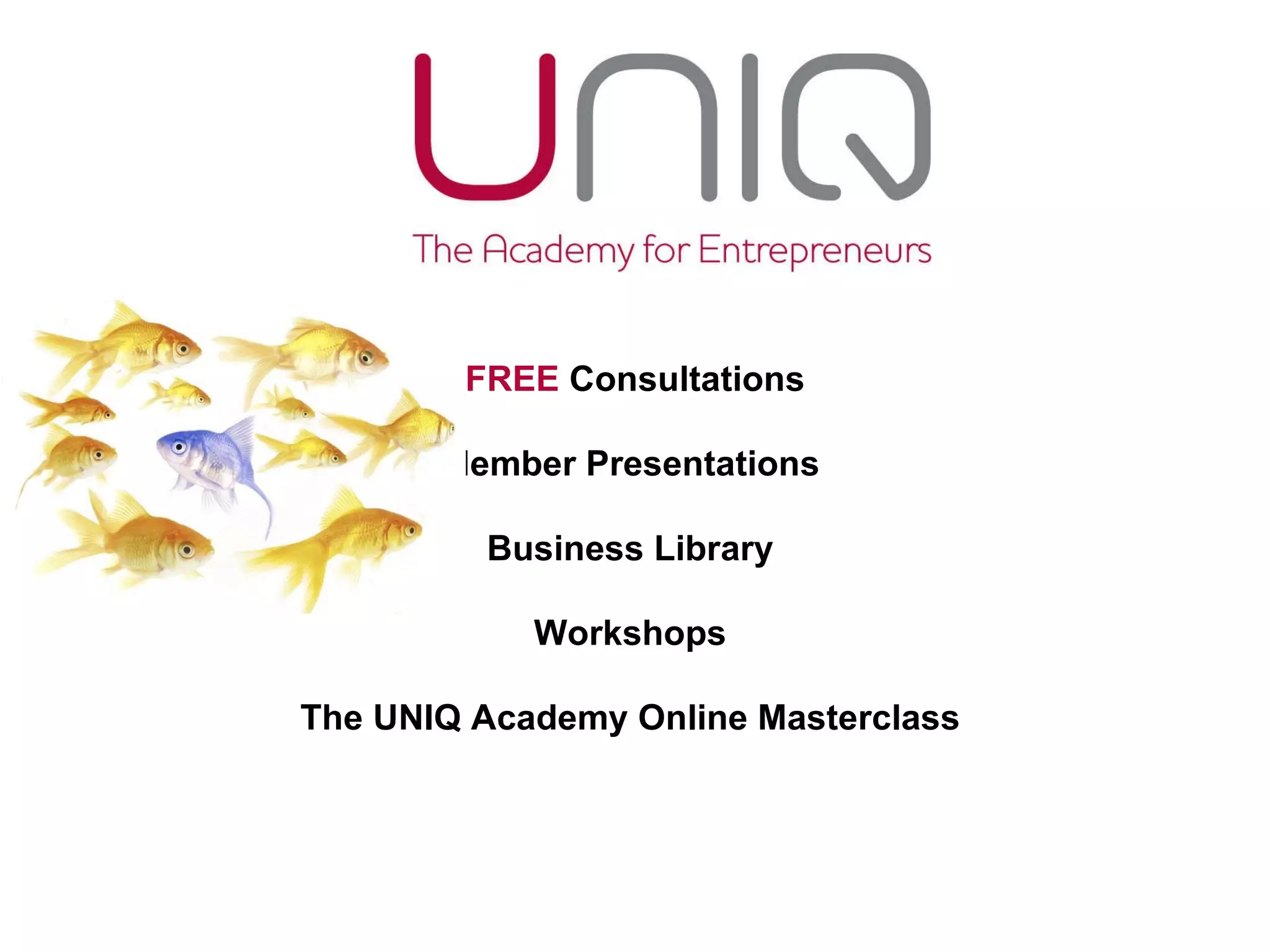 FREE  Consultations Member Presentations   Business Library  Workshops   The UNIQ Academy Online Masterclass   