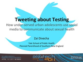 Tweeting about Testing How under-served urban adolescents use social media to communicate about sexual health Zai Divecha Yale School of Public Health Planned Parenthood of Southern New England 