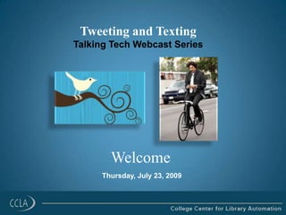 Tweeting and Texting Talking Tech Webcast Series Welcome Thursday, July 23, 2009 
