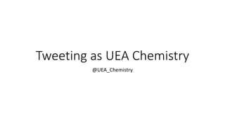 Tweeting as UEA Chemistry
@UEA_Chemistry
 