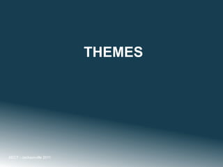 THEMES




AECT - Jacksonville 2011
 