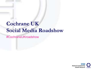 #CochraneUKroadshow
Cochrane UK
Social Media Roadshow
 