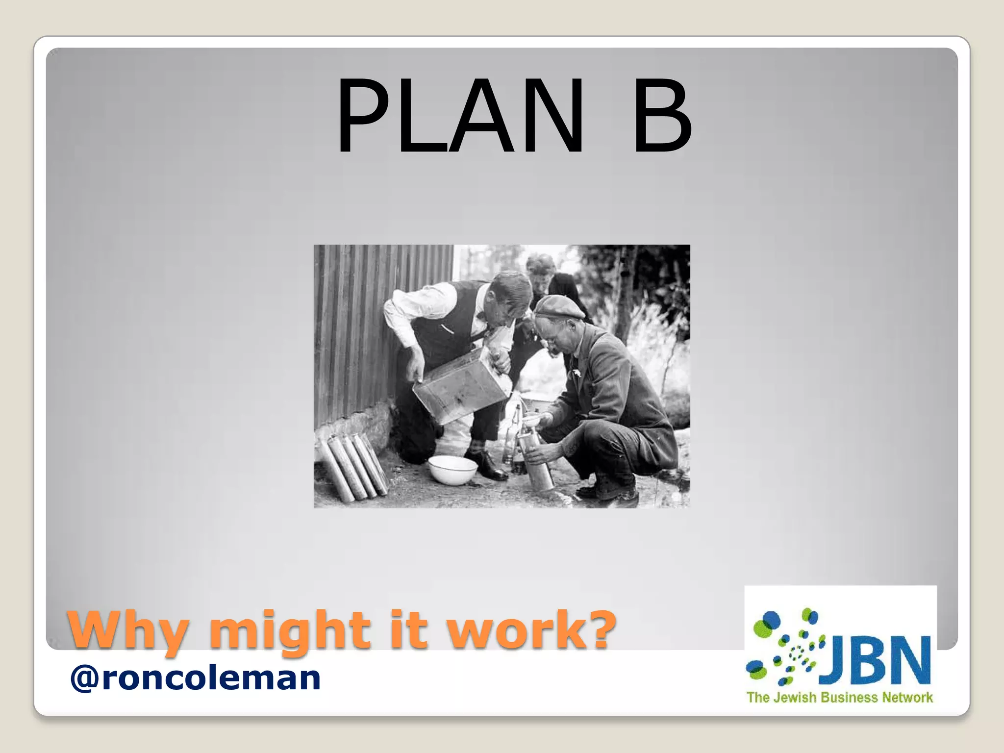 PLAN B



Why might it work?
@roncoleman
 