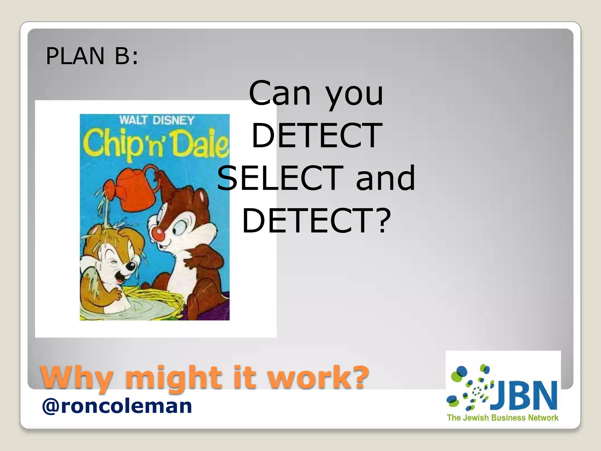 PLAN B:
               Can you
                DETECT
              SELECT and
               DETECT?



Why might it work?
@roncoleman
 