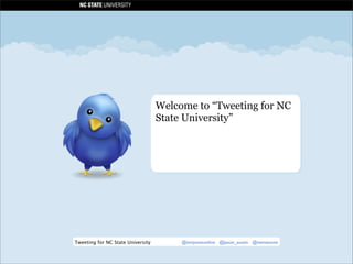 Tweeting for NC State University @timjonesonline @jason_austin @nematome
Welcome to “Tweeting for NC
State University”
 