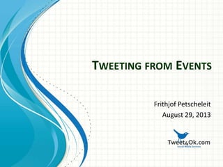 TWEETING FROM EVENTS
Frithjof Petscheleit
August 29, 2013
 