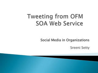 Tweeting from OFM SOA Web Service Social Media in Organizations Sreeni Setty 