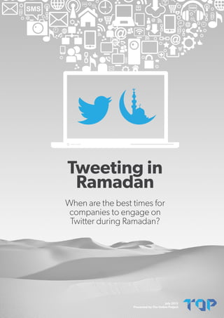 Tweeting in
 Ramadan
When are the best times for
 companies to engage on
 Twitter during Ramadan?




                                        July 2012
                  Presented by The Online Project
 