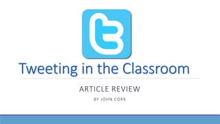 Tweeting in the Classroom
ARTICLE REVIEW
BY JOHN CORK
 