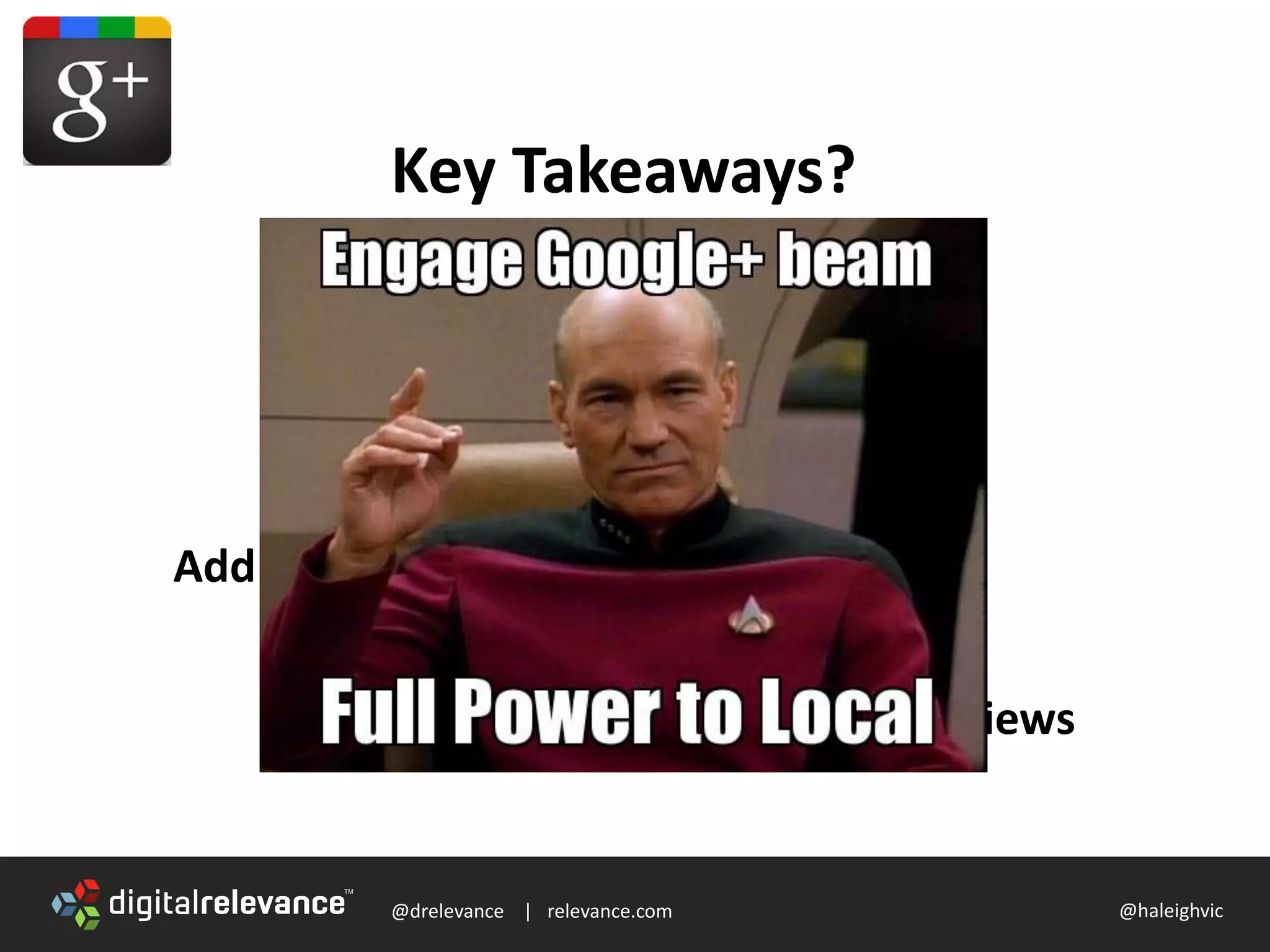 @drelevance | relevance.com @haleighvic
Key Takeaways?
Don’t fake it
Encourage Reviews
Utilize Google+
Add Authorship
 