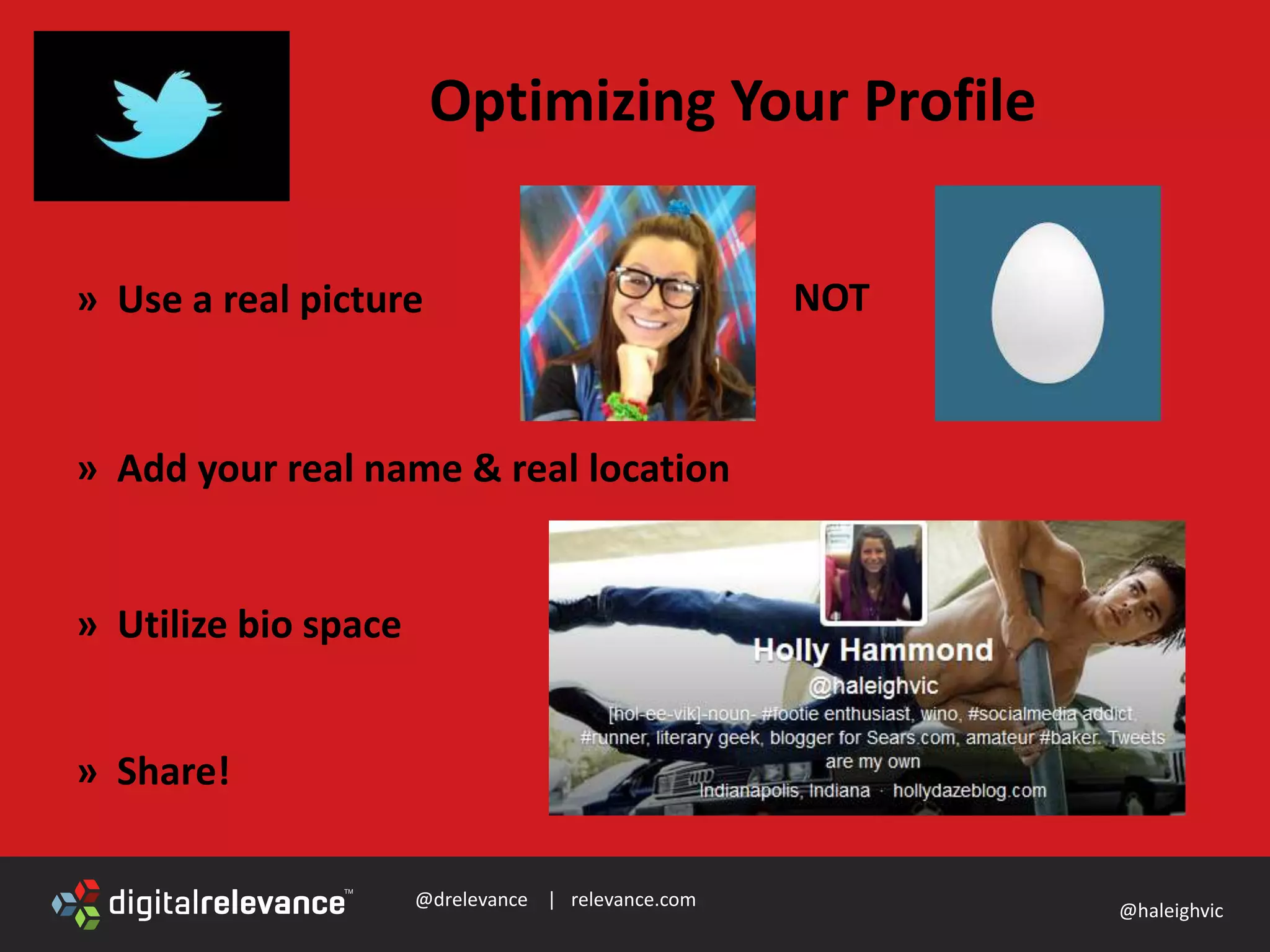 @drelevance | relevance.com
@haleighvic
Optimizing Your Profile
» Use a real picture NOT
» Add your real name & real location
» Utilize bio space
» Share!
 