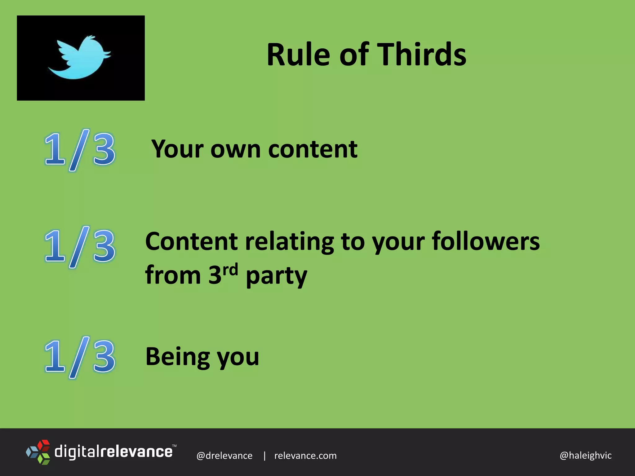 @drelevance | relevance.com @haleighvic
Rule of Thirds
Your own content
Content relating to your followers
from 3rd party
Being you
 