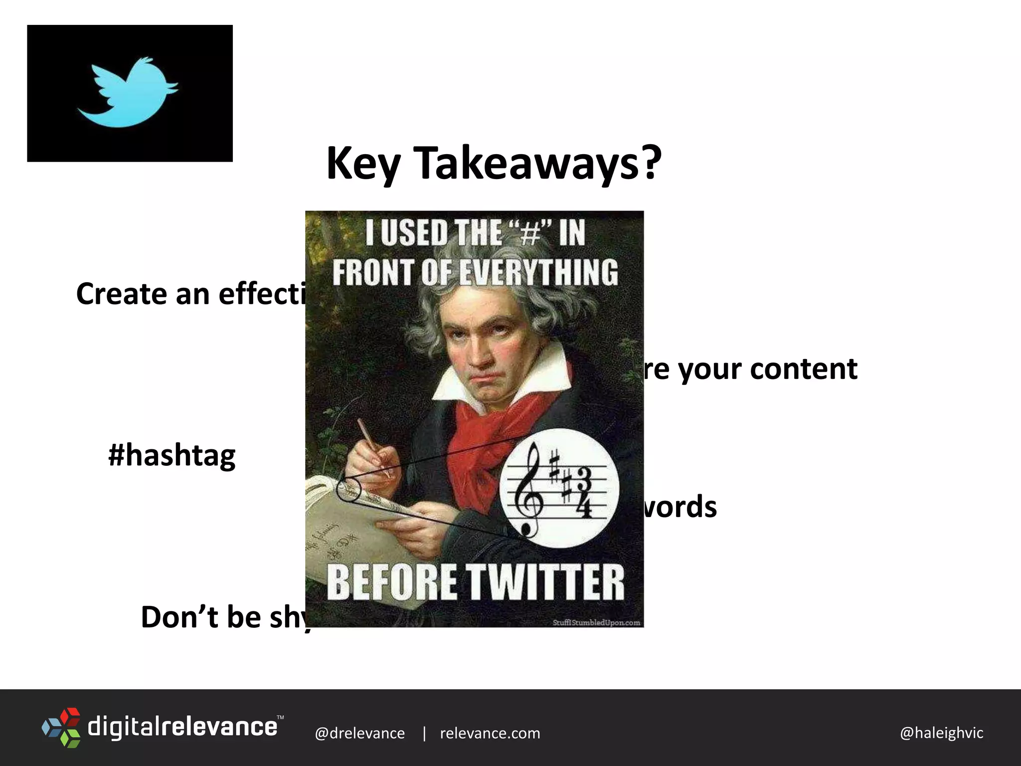 @drelevance | relevance.com @haleighvic
Key Takeaways?
Create an effective profile
Share your content
#hashtag
Utilize keywords
Don’t be shy
 