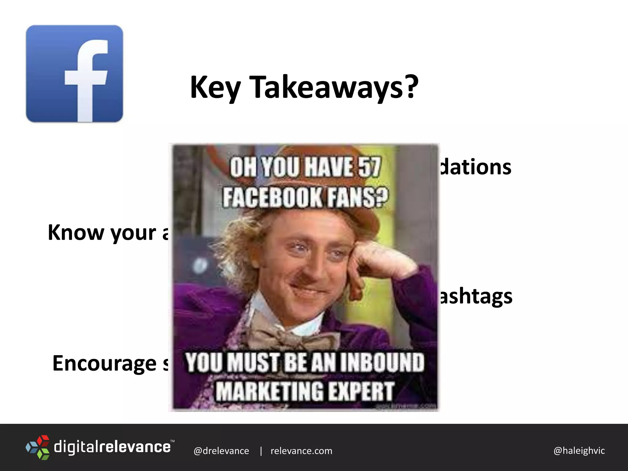 @drelevance | relevance.com @haleighvic
Key Takeaways?
Know your audience
Utilize hashtags
Encourage sharing via promotions
Garner recommendations
 