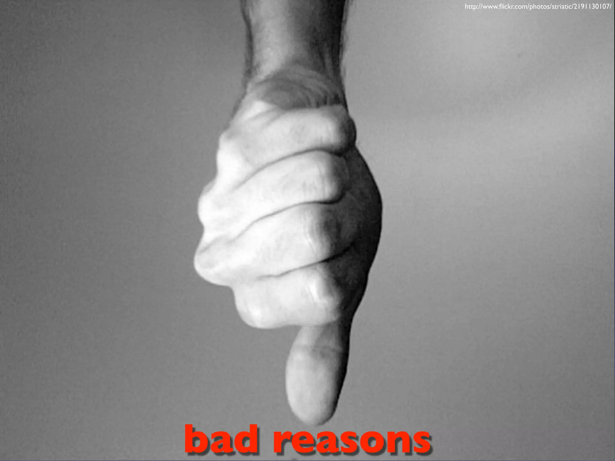 http://www.flickr.com/photos/striatic/2191130107/
bad reasons
 