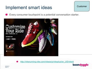 Implement smart ideasCustomerEvery consumer touchpoint is a potential conversation starter.http://nikerunning.nike.com/nikeos/p/nikeplus/en_US/nikeid