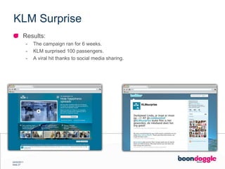 KLM SurpriseResults:The campaign ran for 6 weeks.KLM surprised 100 passengers.A viral hit thanks to social media sharing.