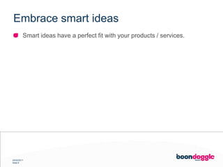 Embrace smart ideasSmart ideas have a perfect fit with your products / services.