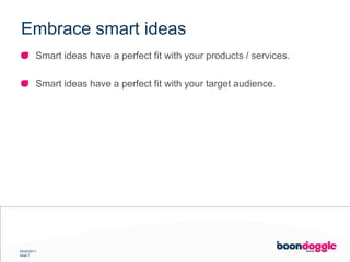 Embrace smart ideasSmart ideas have a perfect fit with yourproducts / services.Smart ideas have a perfect fit with your target audience.