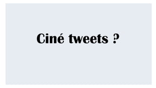 Ciné tweets ?
 
