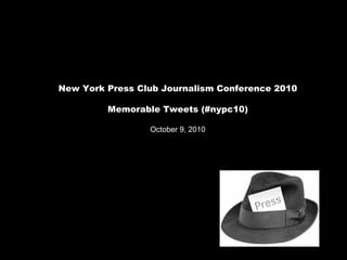 New York Press Club Journalism Conference 2010 Memorable Tweets (#nypc10) October 9, 2010 